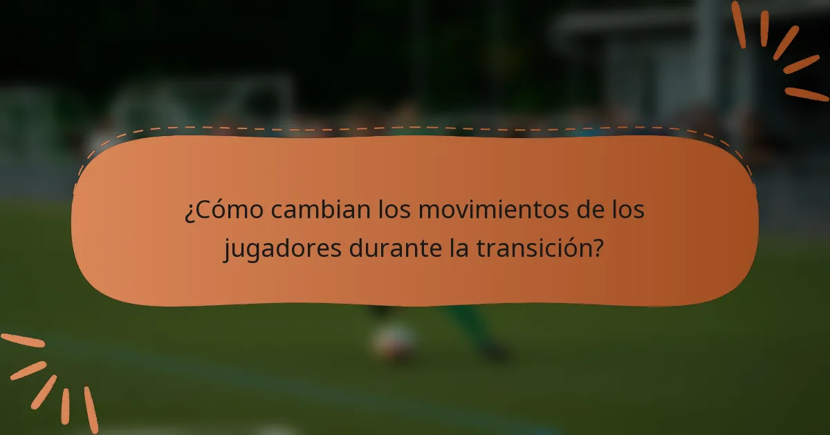 ¿Cómo cambian los movimientos de los jugadores durante la transición?