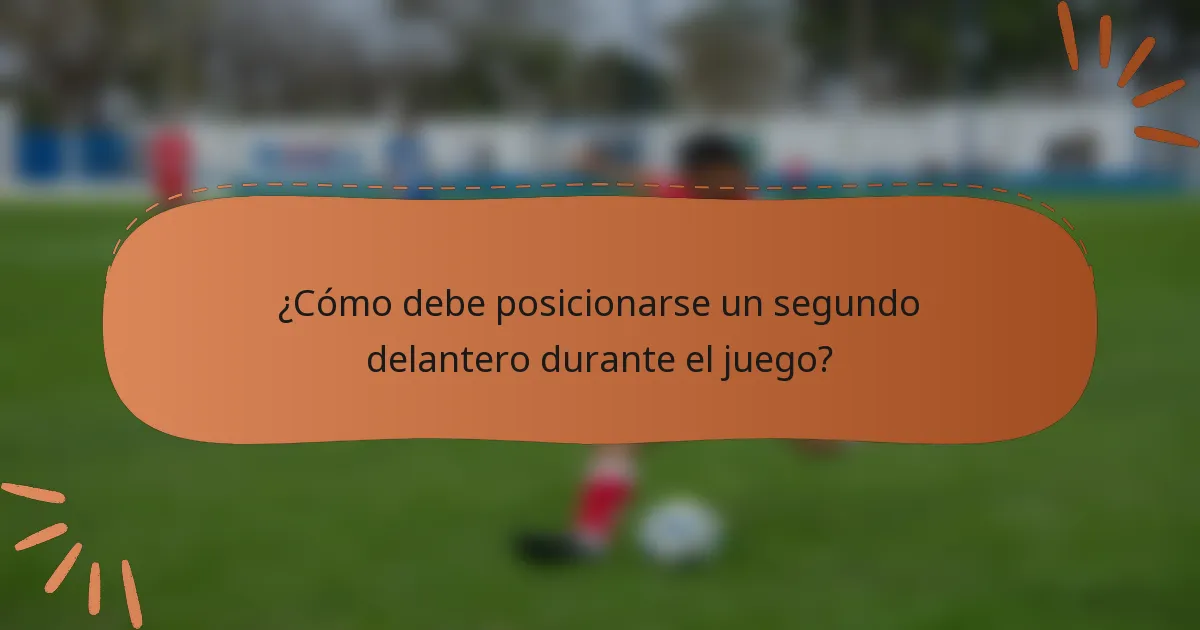 ¿Cómo debe posicionarse un segundo delantero durante el juego?