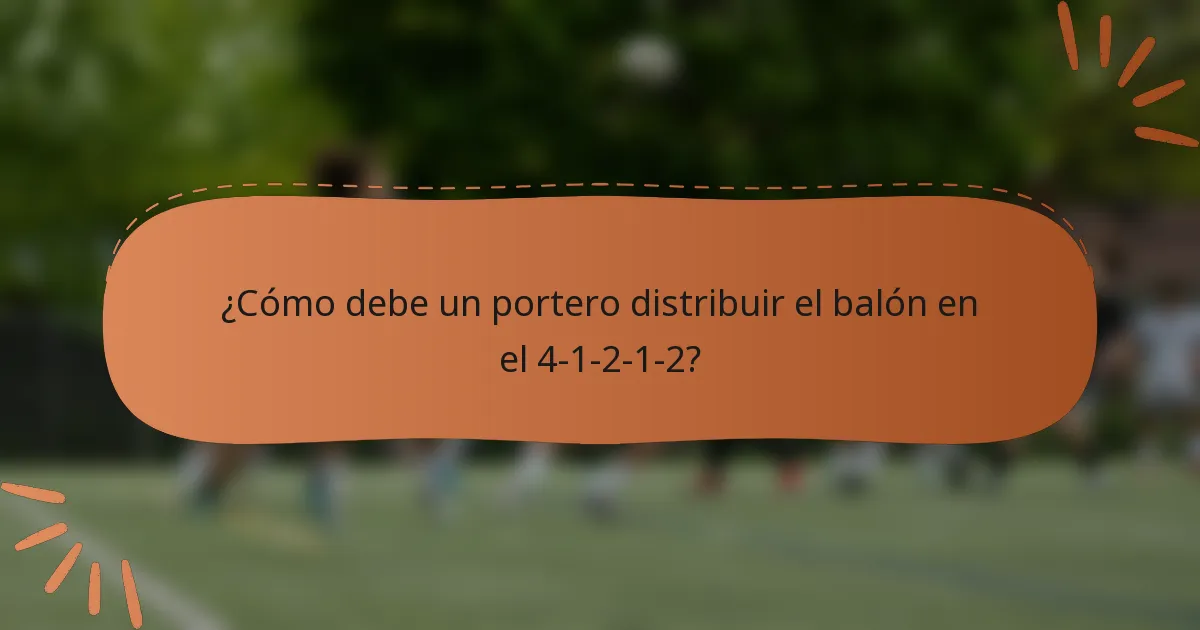 ¿Cómo debe un portero distribuir el balón en el 4-1-2-1-2?
