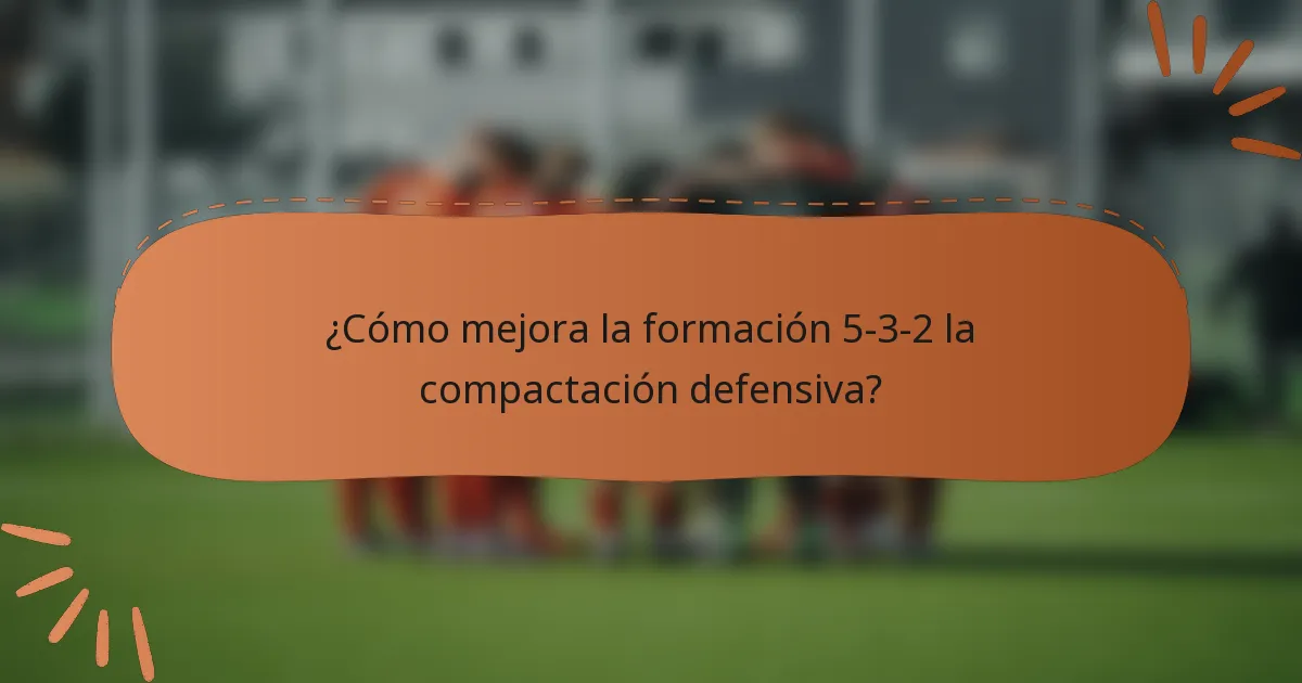¿Cómo mejora la formación 5-3-2 la compactación defensiva?