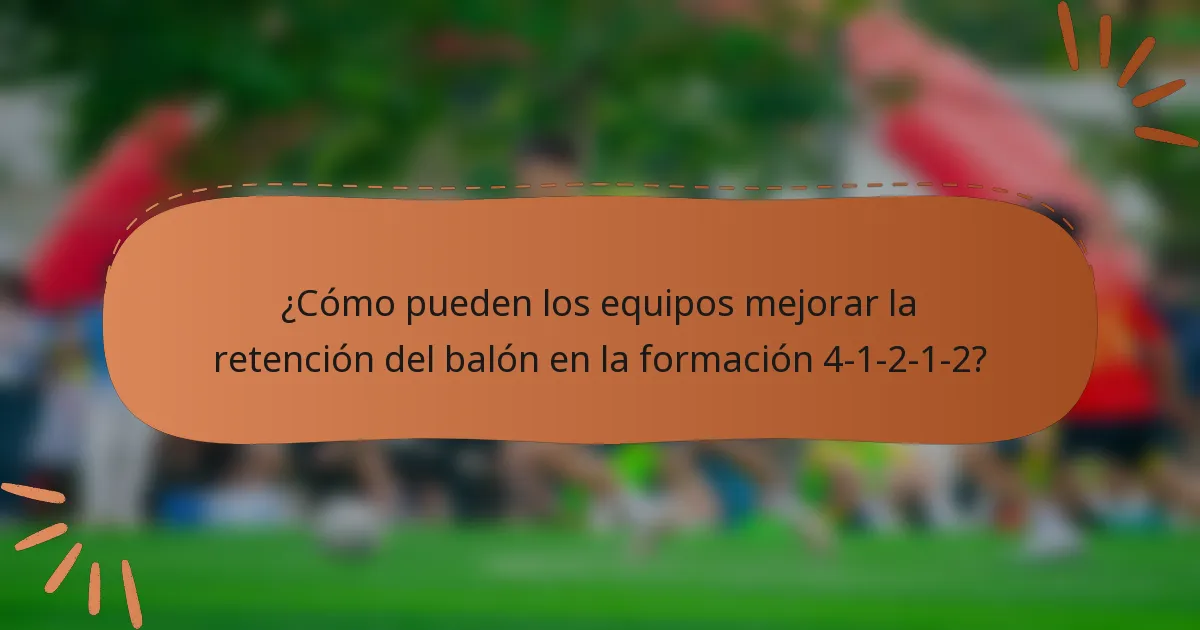 ¿Cómo pueden los equipos mejorar la retención del balón en la formación 4-1-2-1-2?