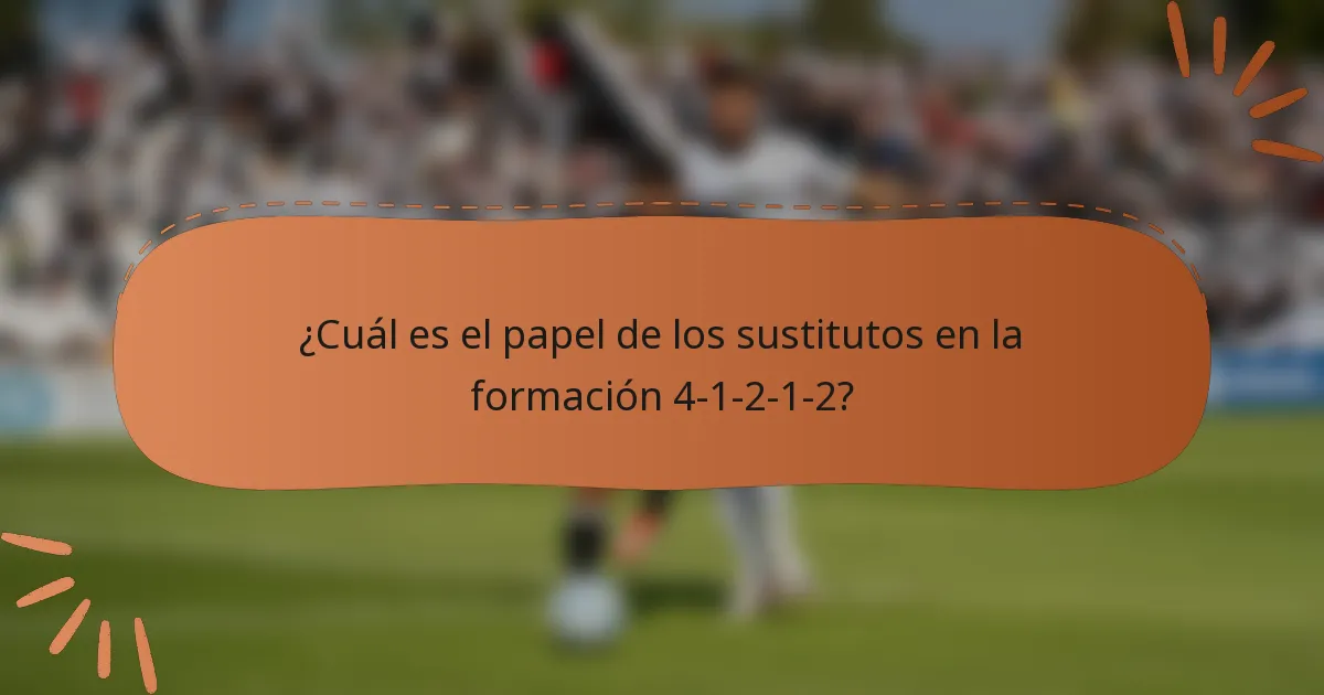 ¿Cuál es el papel de los sustitutos en la formación 4-1-2-1-2?