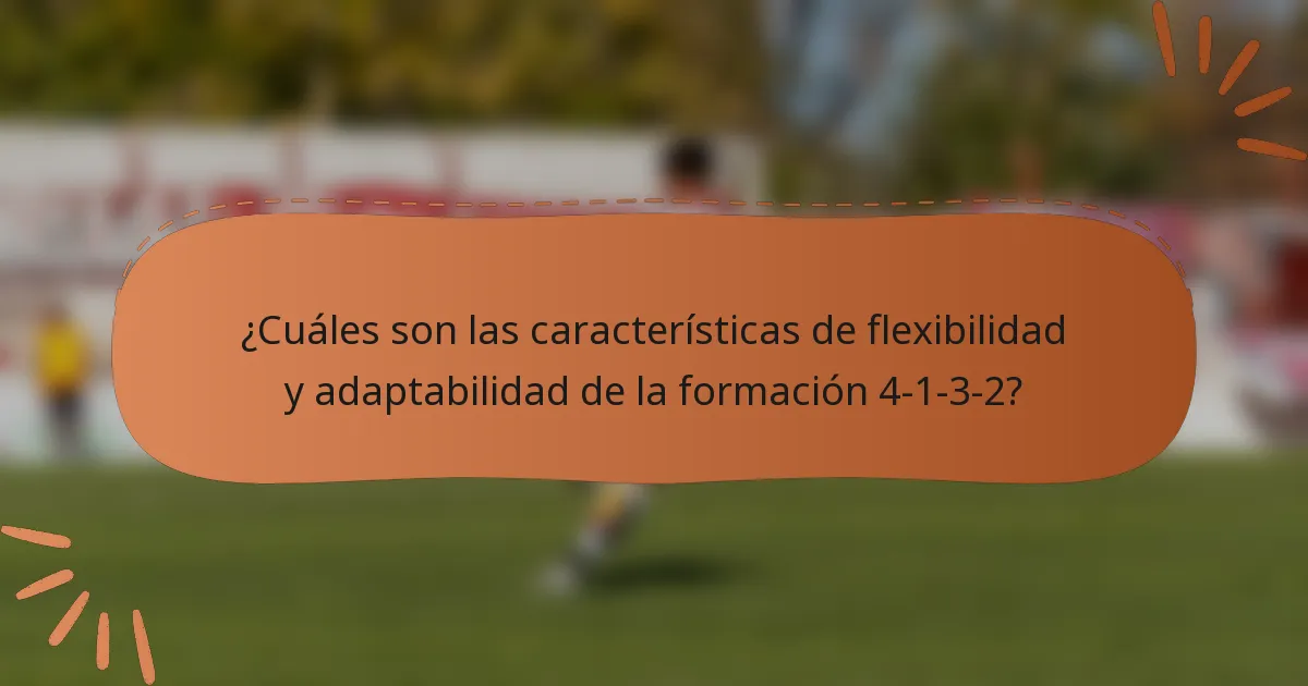 ¿Cuáles son las características de flexibilidad y adaptabilidad de la formación 4-1-3-2?