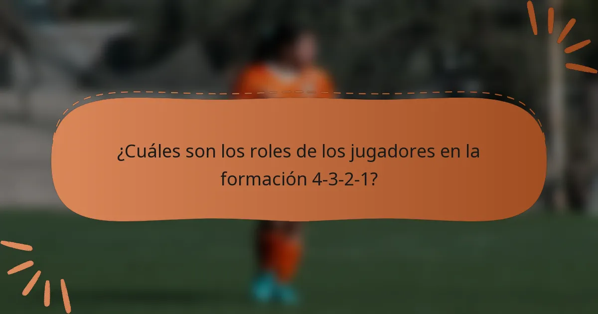 ¿Cuáles son los roles de los jugadores en la formación 4-3-2-1?