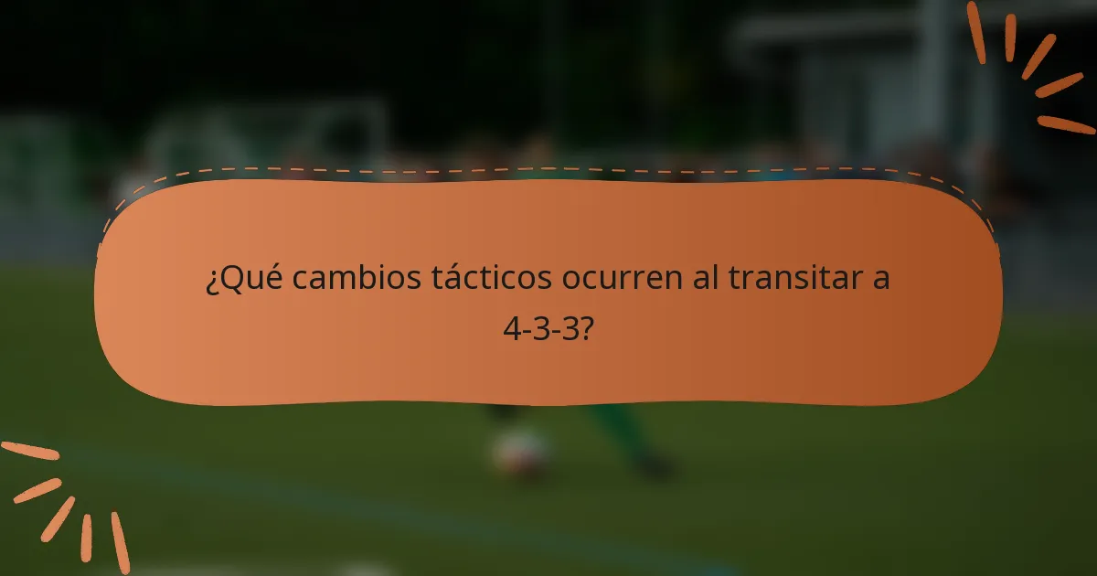 ¿Qué cambios tácticos ocurren al transitar a 4-3-3?