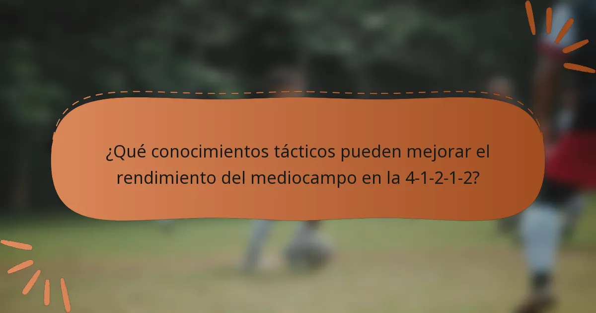 ¿Qué conocimientos tácticos pueden mejorar el rendimiento del mediocampo en la 4-1-2-1-2?