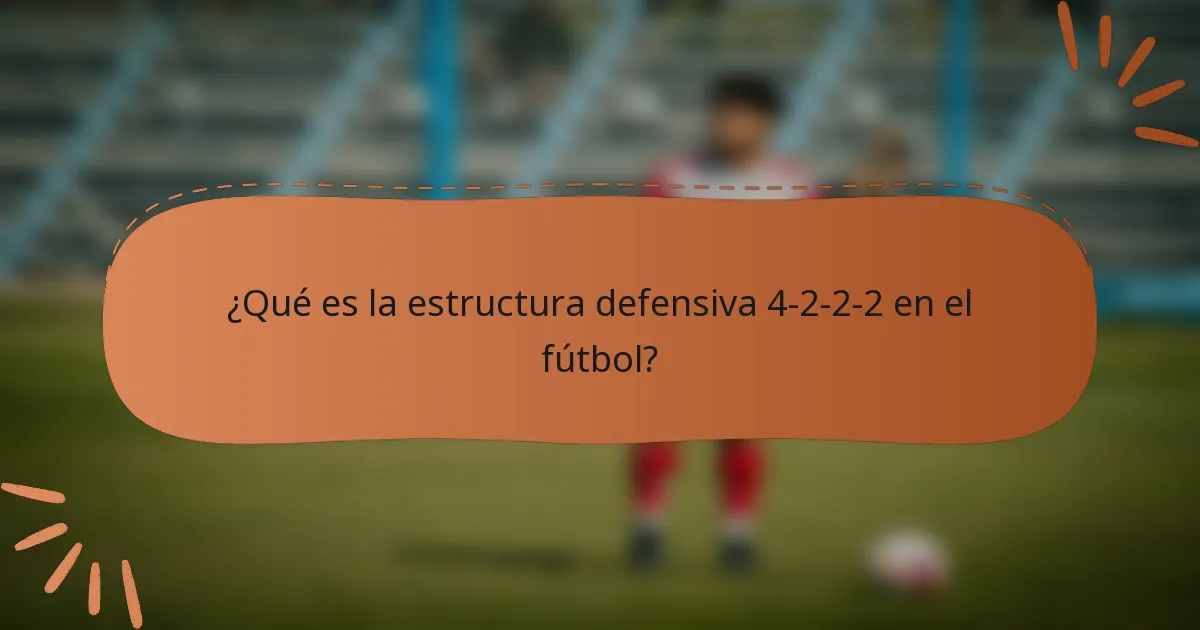 ¿Qué es la estructura defensiva 4-2-2-2 en el fútbol?