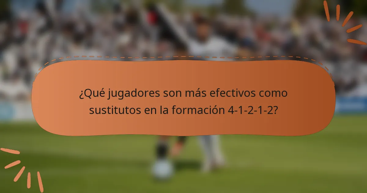 ¿Qué jugadores son más efectivos como sustitutos en la formación 4-1-2-1-2?