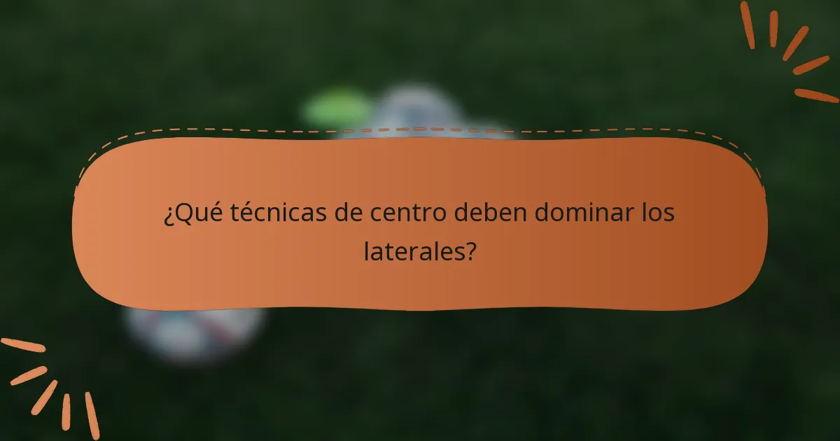 ¿Qué técnicas de centro deben dominar los laterales?