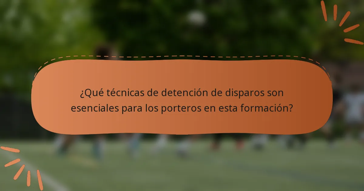 ¿Qué técnicas de detención de disparos son esenciales para los porteros en esta formación?