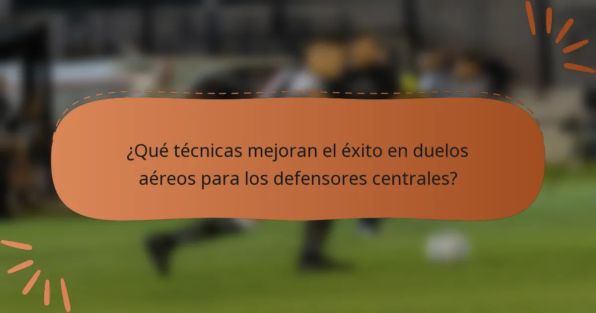 ¿Qué técnicas mejoran el éxito en duelos aéreos para los defensores centrales?