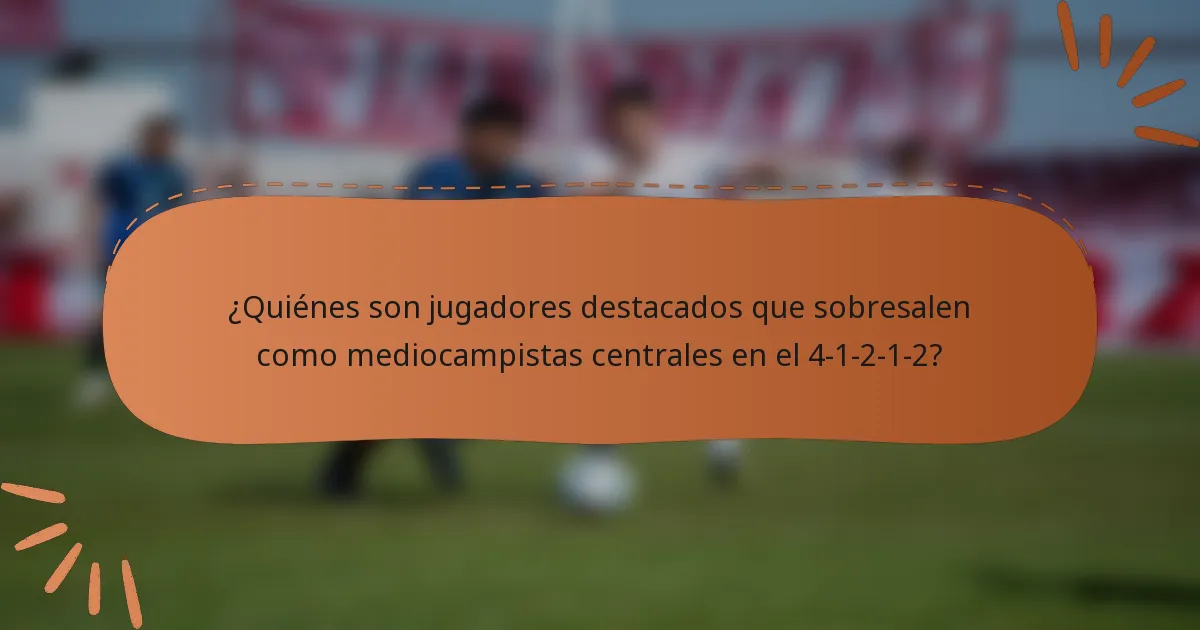¿Quiénes son jugadores destacados que sobresalen como mediocampistas centrales en el 4-1-2-1-2?